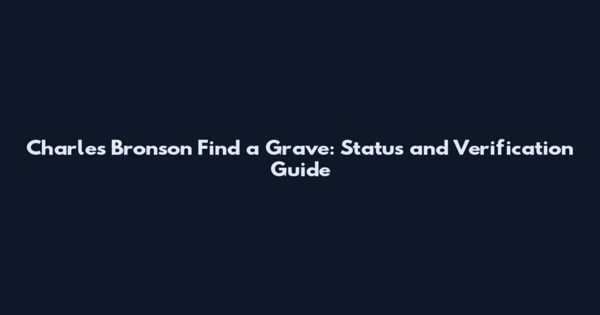 Charles Bronson Find a Grave: Status and Verification Guide
