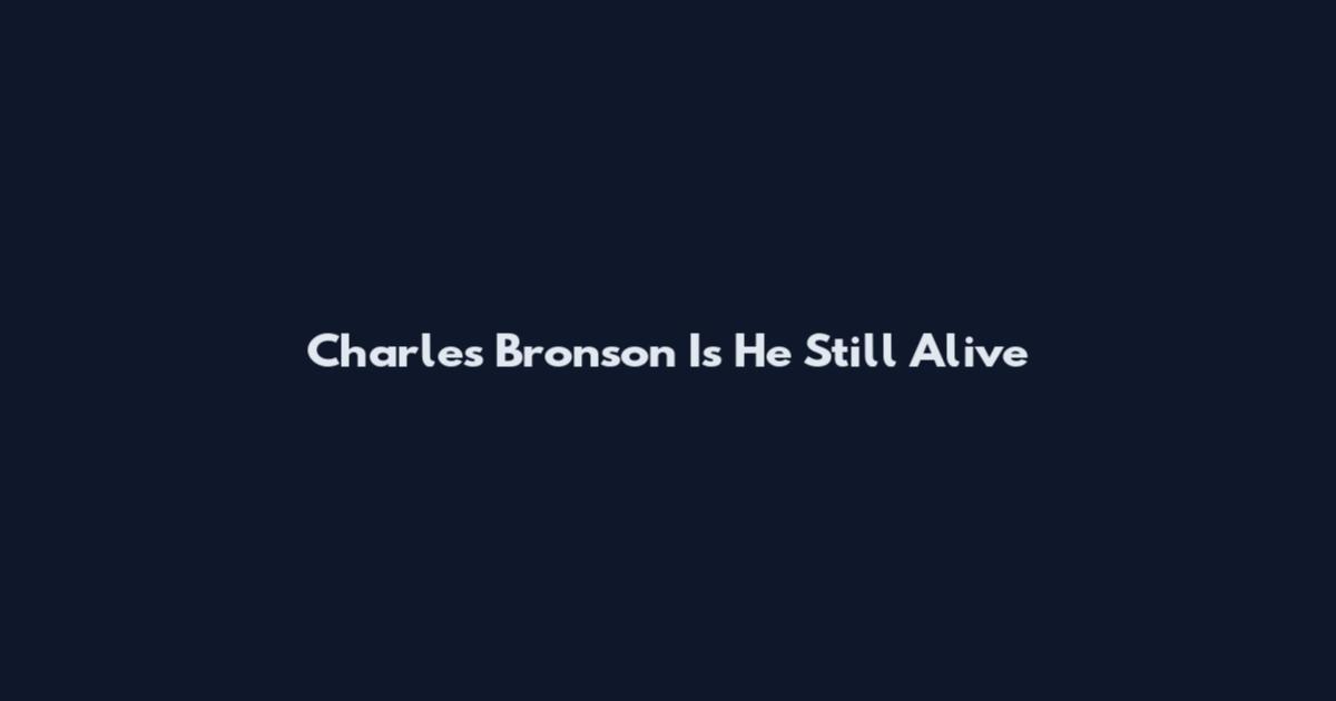 Charles Bronson Is He Still Alive