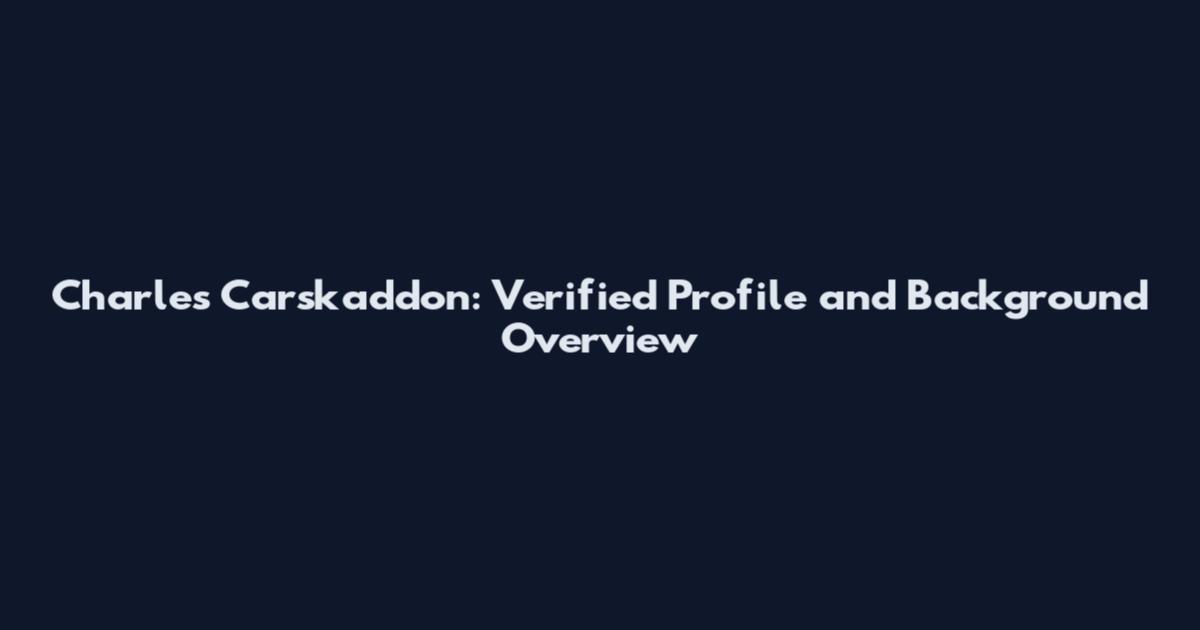 Charles Carskaddon: Verified Profile and Background Overview