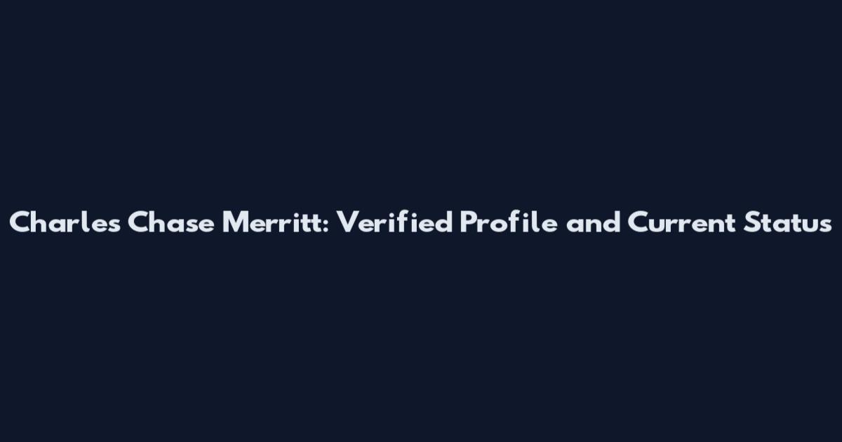 Charles Chase Merritt: Verified Profile and Current Status