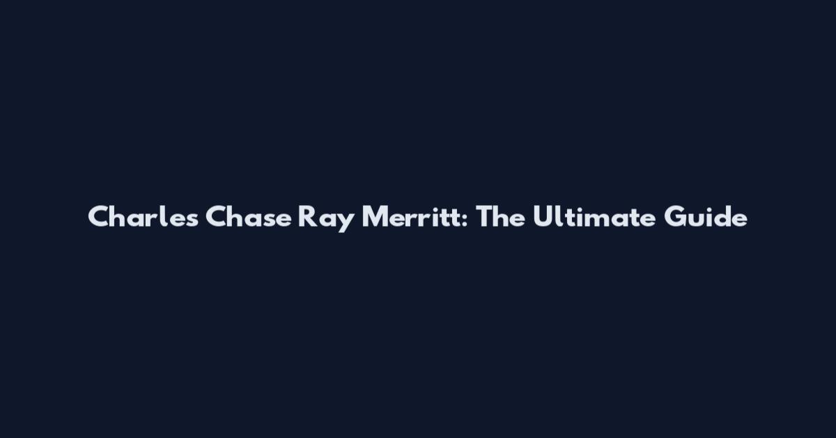 Charles Chase Ray Merritt: The Ultimate Guide
