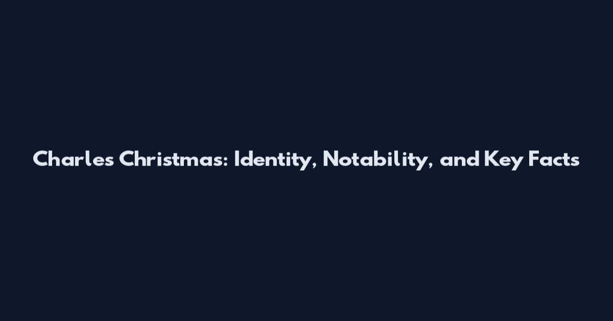 Charles Christmas: Identity, Notability, and Key Facts