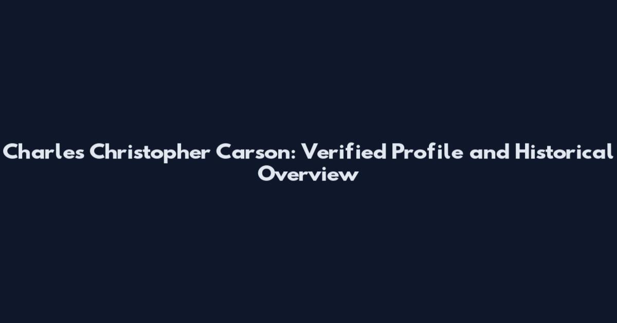 Charles Christopher Carson: Verified Profile and Historical Overview