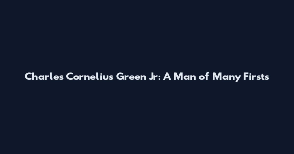 Charles Cornelius Green Jr: A Man of Many Firsts