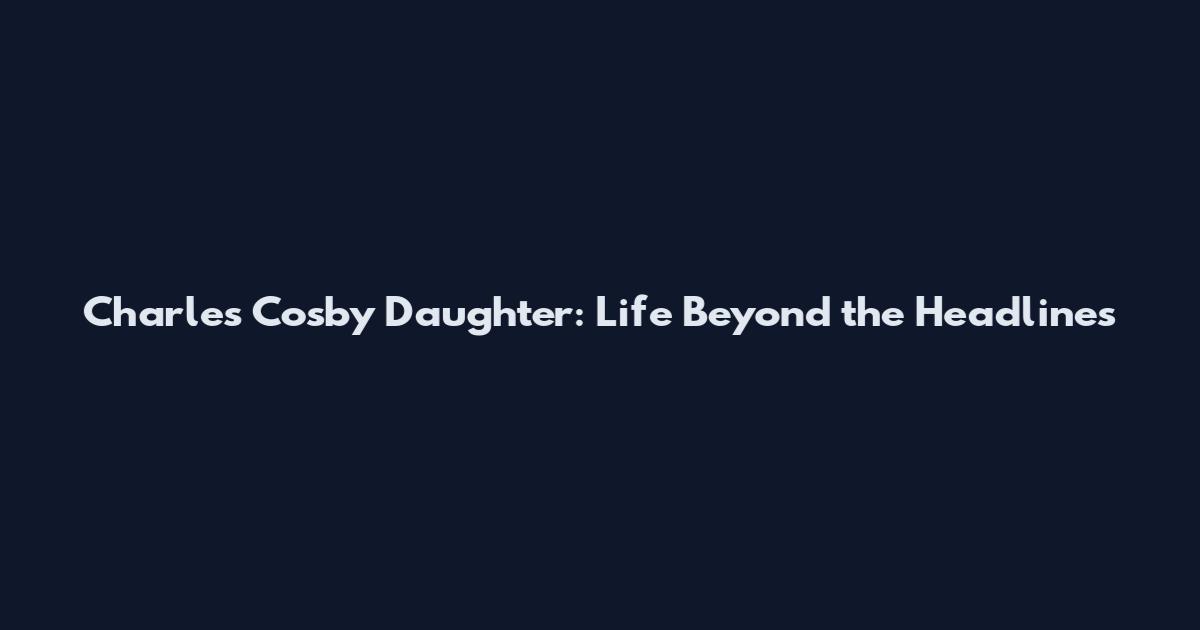 Charles Cosby Daughter: Life Beyond the Headlines