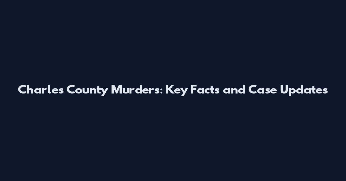 Charles County Murders: Key Facts and Case Updates