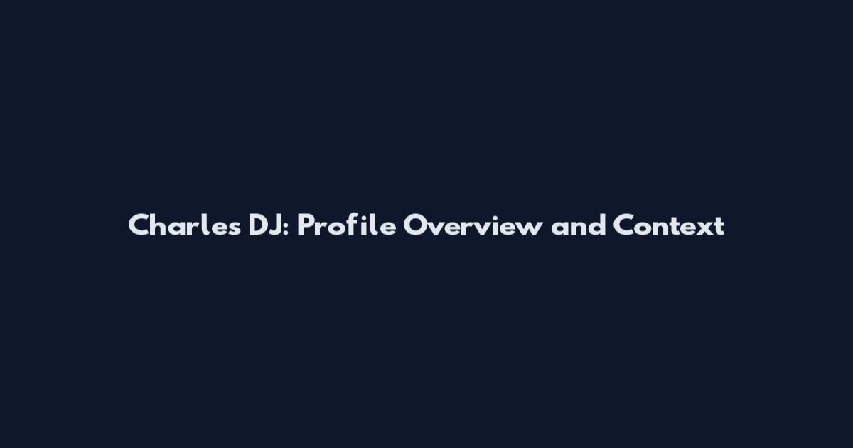 Charles DJ: Profile Overview and Context