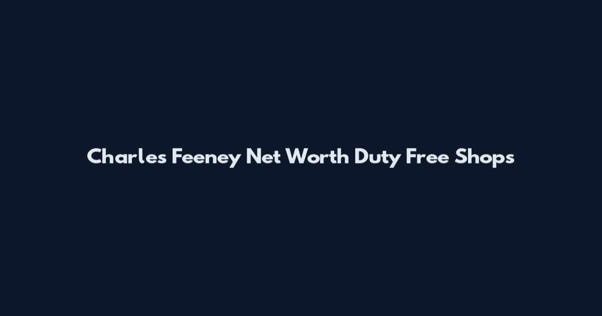 Charles Feeney Net Worth Duty Free Shops