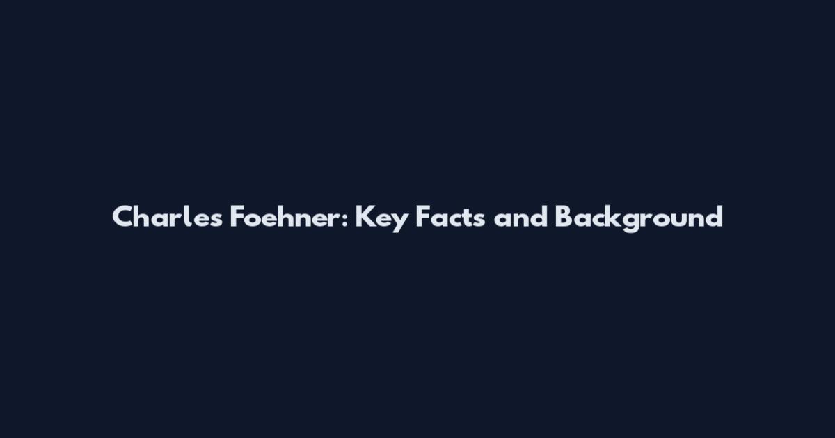 Charles Foehner: Key Facts and Background