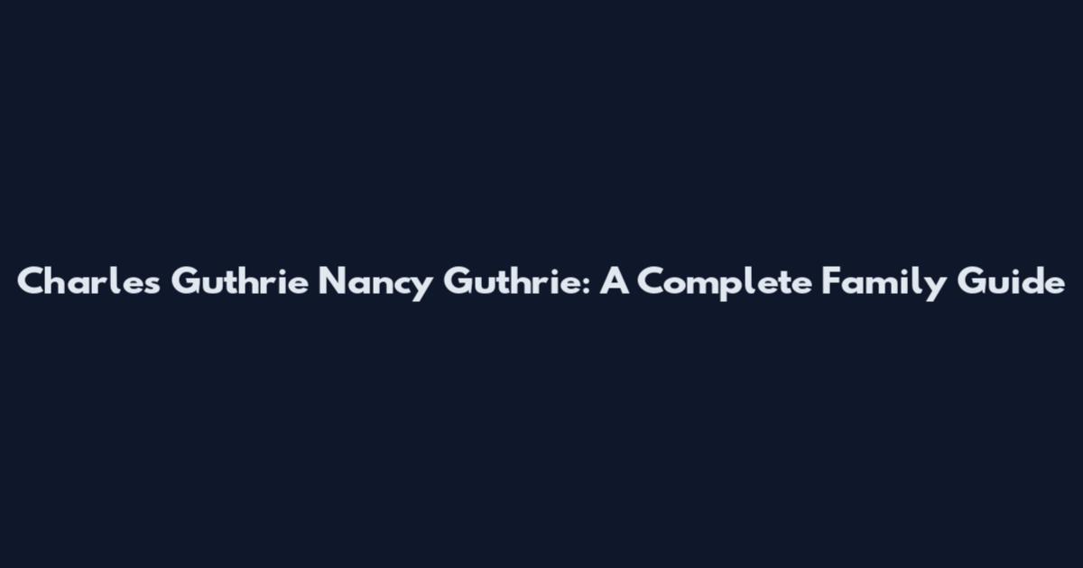 Charles Guthrie Nancy Guthrie: A Complete Family Guide