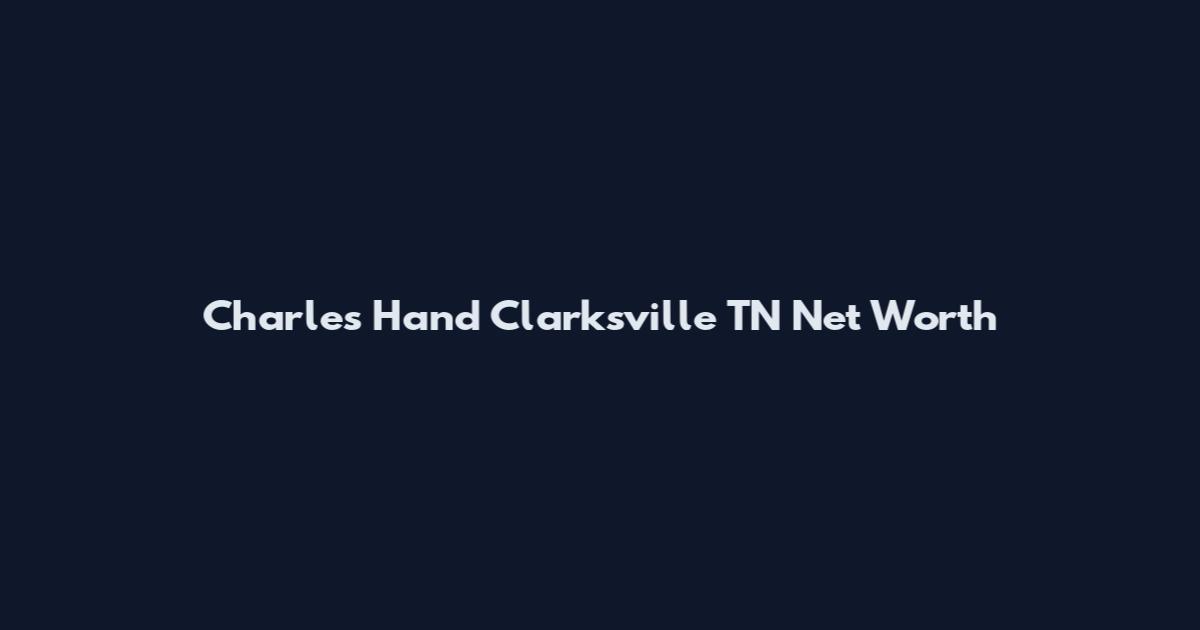 Charles Hand Clarksville TN Net Worth
