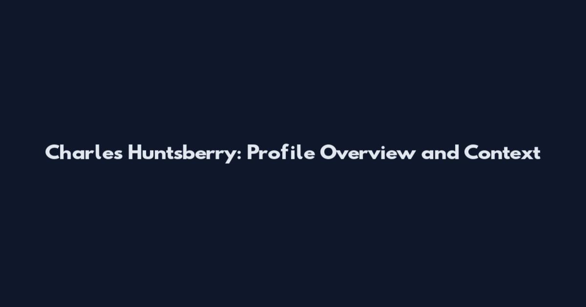 Charles Huntsberry: Profile Overview and Context