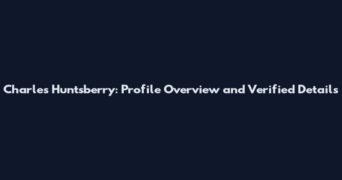 Charles Huntsberry: Profile Overview and Verified Details