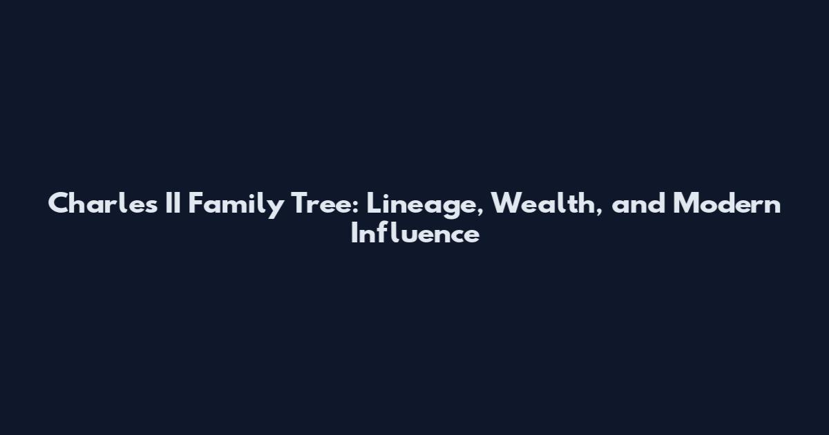 Charles II Family Tree: Lineage, Wealth, and Modern Influence