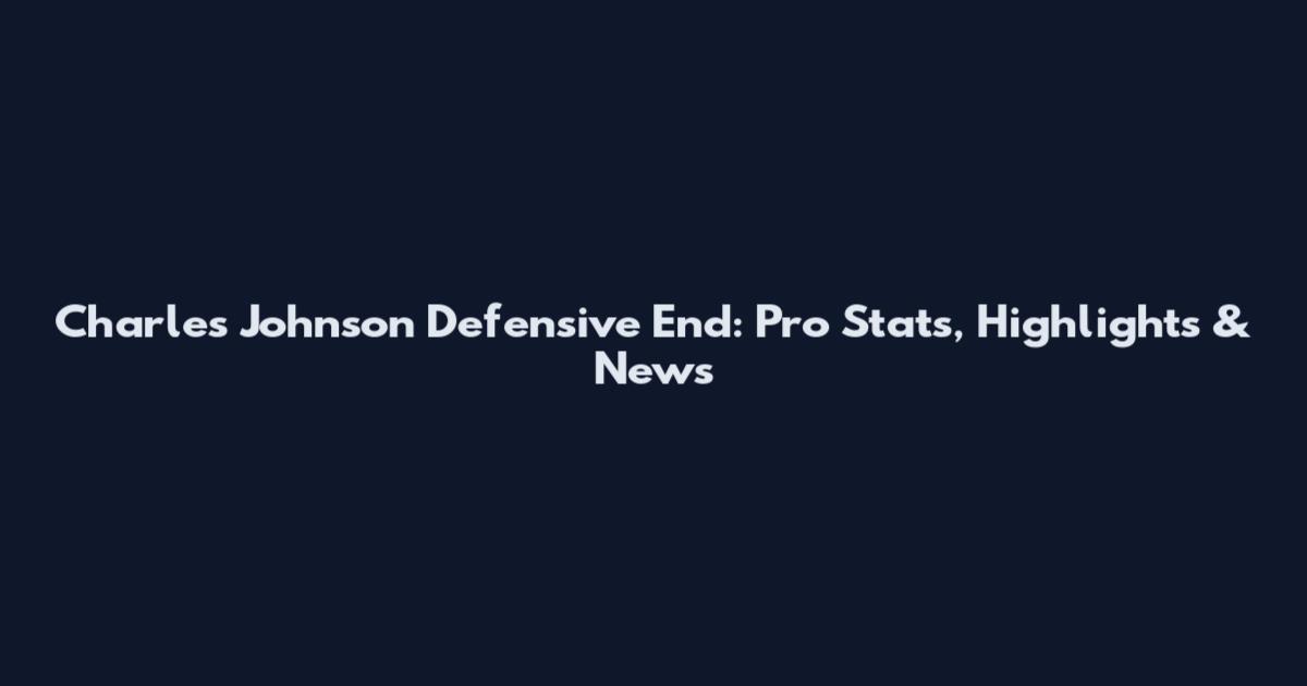 Charles Johnson Defensive End: Pro Stats, Highlights & News