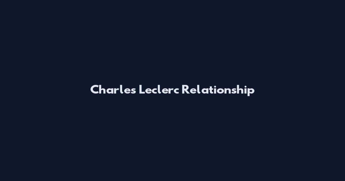 Charles Leclerc Relationship