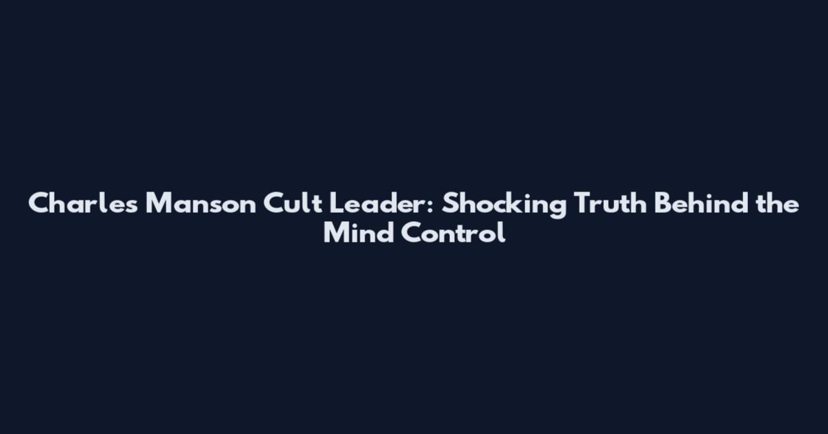 Charles Manson Cult Leader: Shocking Truth Behind the Mind Control