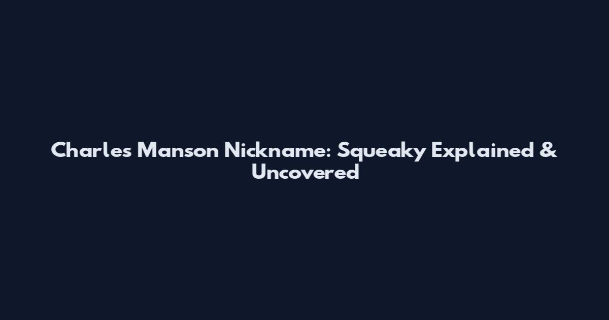 Charles Manson Nickname: Squeaky Explained & Uncovered