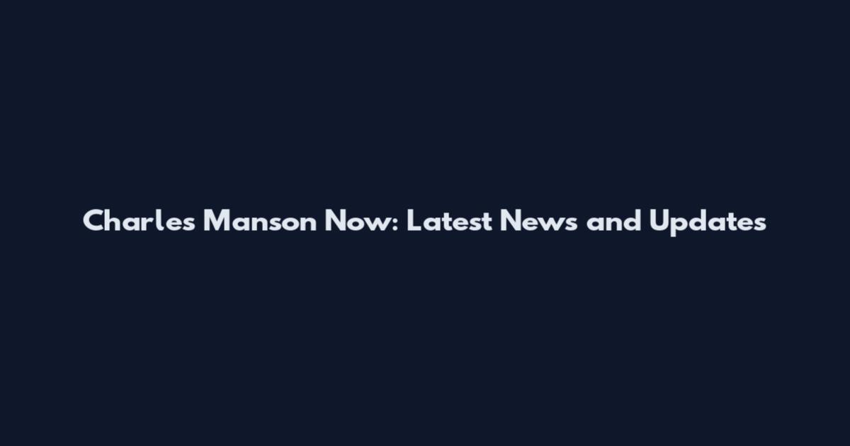 Charles Manson Now: Latest News and Updates