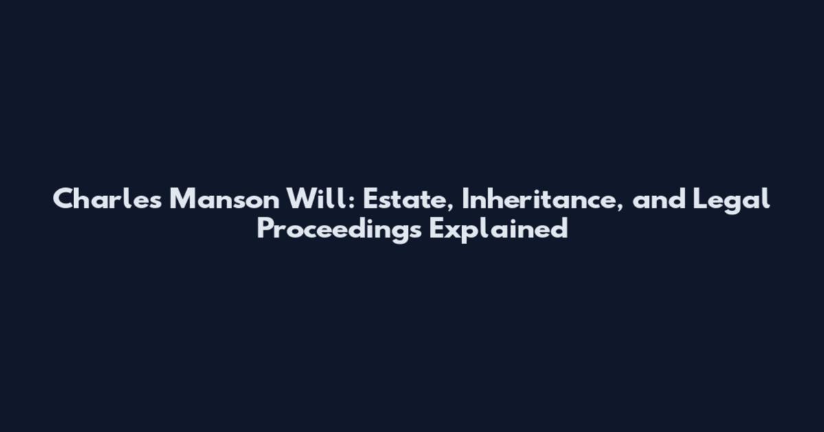 Charles Manson Will: Estate, Inheritance, and Legal Proceedings Explained
