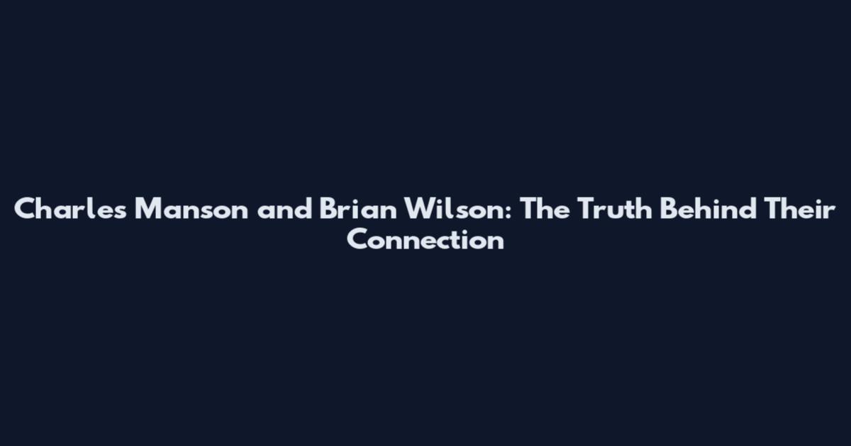 Charles Manson and Brian Wilson: The Truth Behind Their Connection