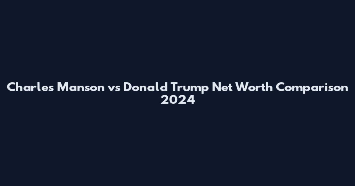 Charles Manson vs Donald Trump Net Worth Comparison 2024
