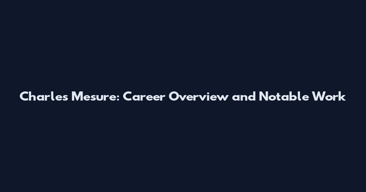 Charles Mesure: Career Overview and Notable Work
