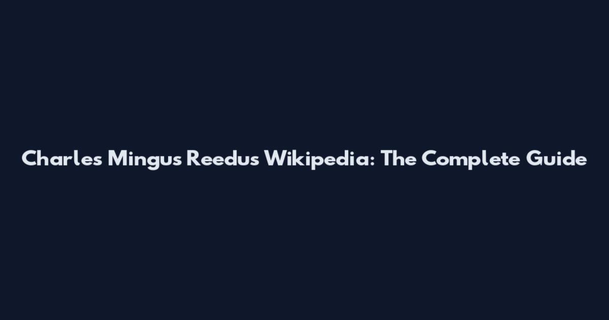 Charles Mingus Reedus Wikipedia: The Complete Guide