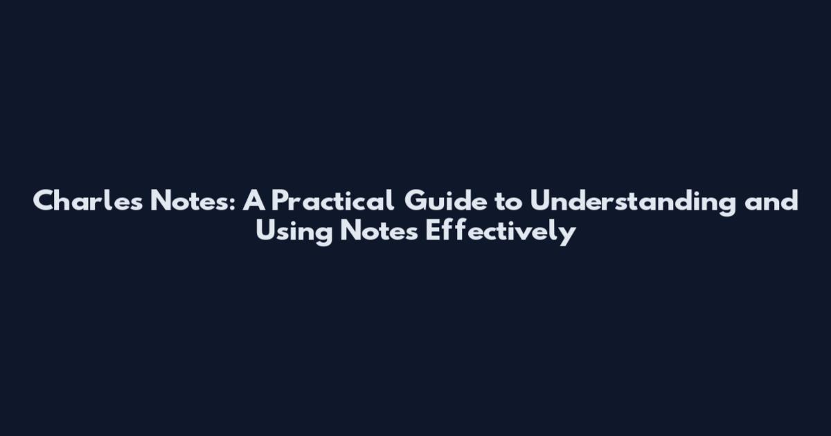Charles Notes: A Practical Guide to Understanding and Using Notes Effectively