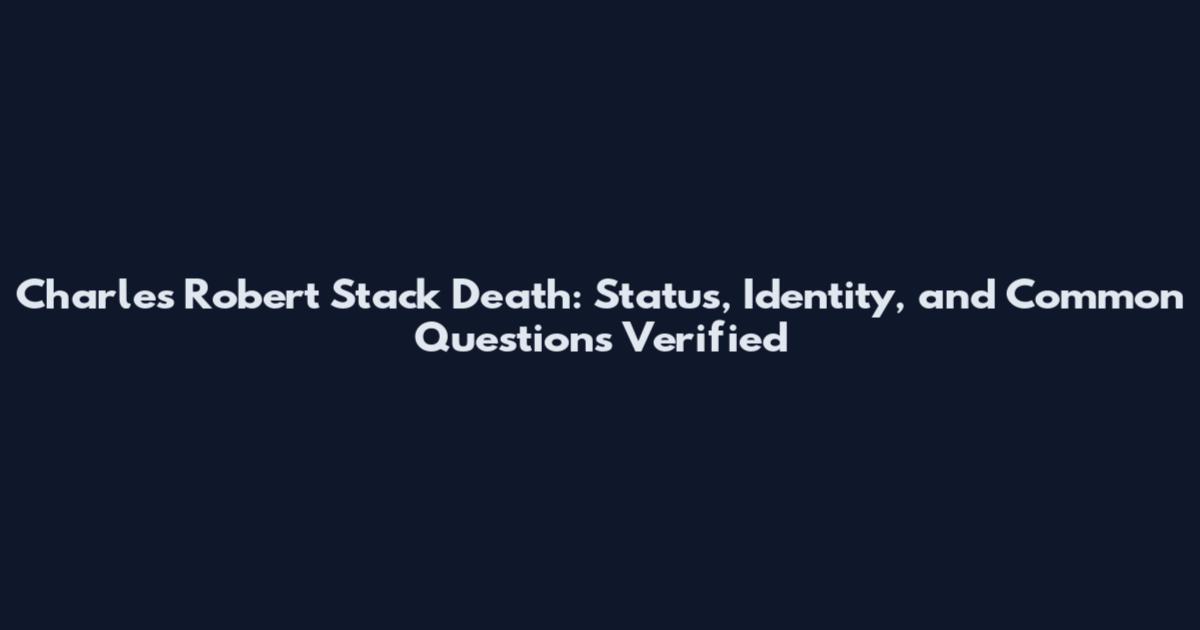 Charles Robert Stack Death: Status, Identity, and Common Questions Verified