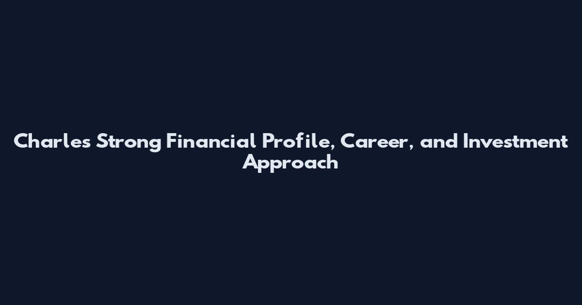 Charles Strong Financial Profile, Career, and Investment Approach