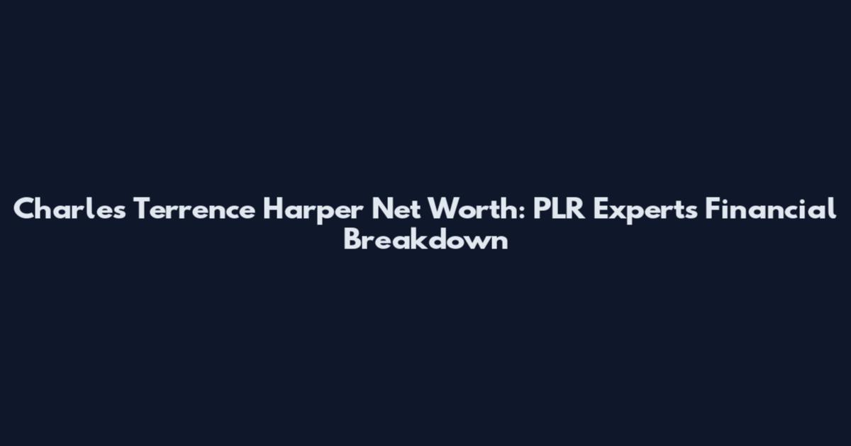 Charles Terrence Harper Net Worth: PLR Experts Financial Breakdown