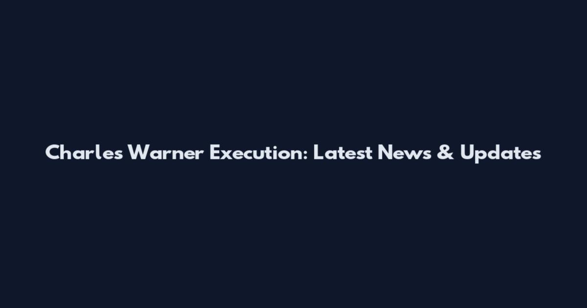 Charles Warner Execution: Latest News & Updates