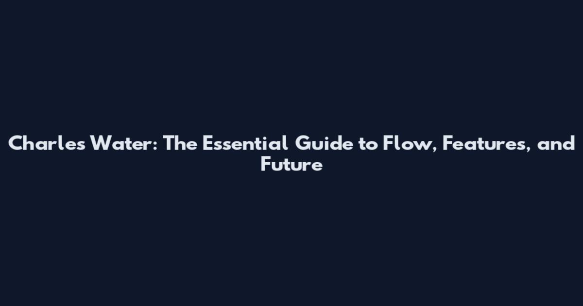 Charles Water: The Essential Guide to Flow, Features, and Future