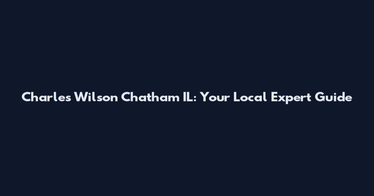 Charles Wilson Chatham IL: Your Local Expert Guide