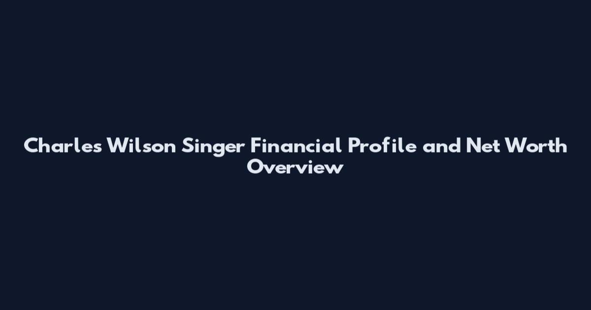 Charles Wilson Singer Financial Profile and Net Worth Overview