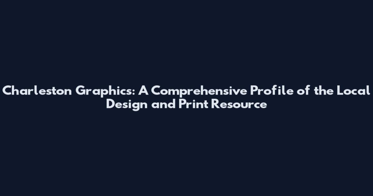 Charleston Graphics: A Comprehensive Profile of the Local Design and Print Resource