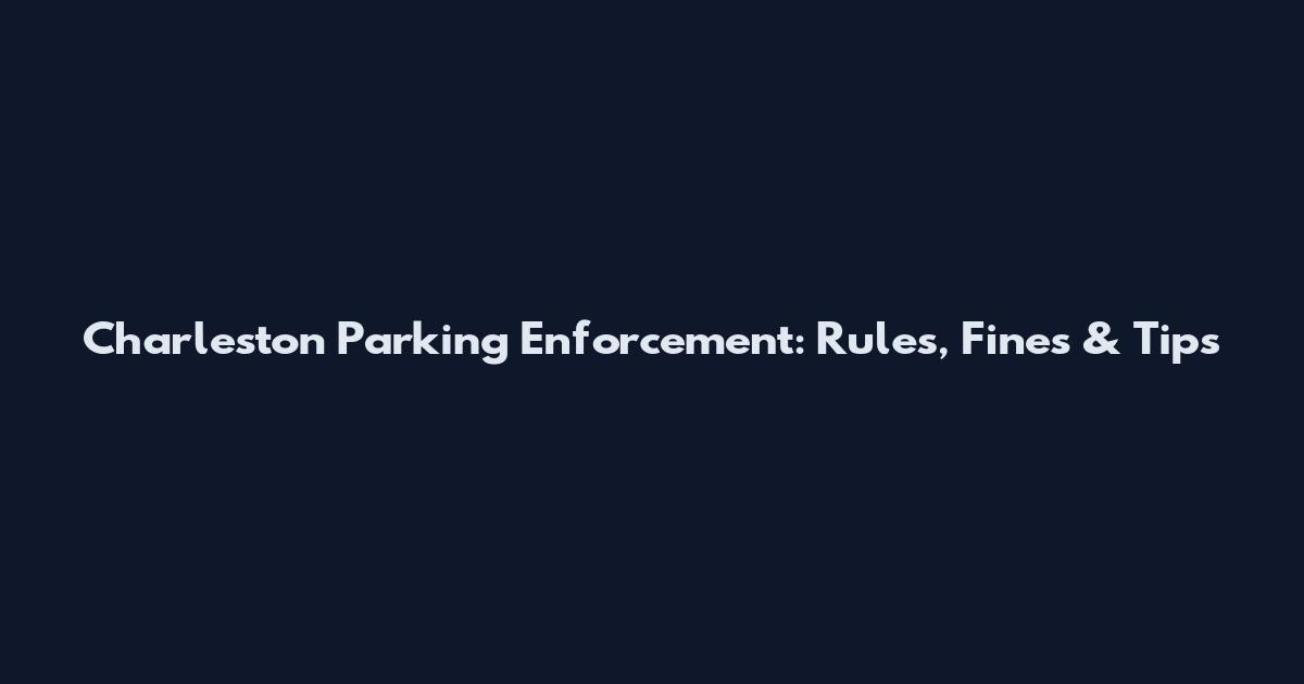 Charleston Parking Enforcement: Rules, Fines & Tips