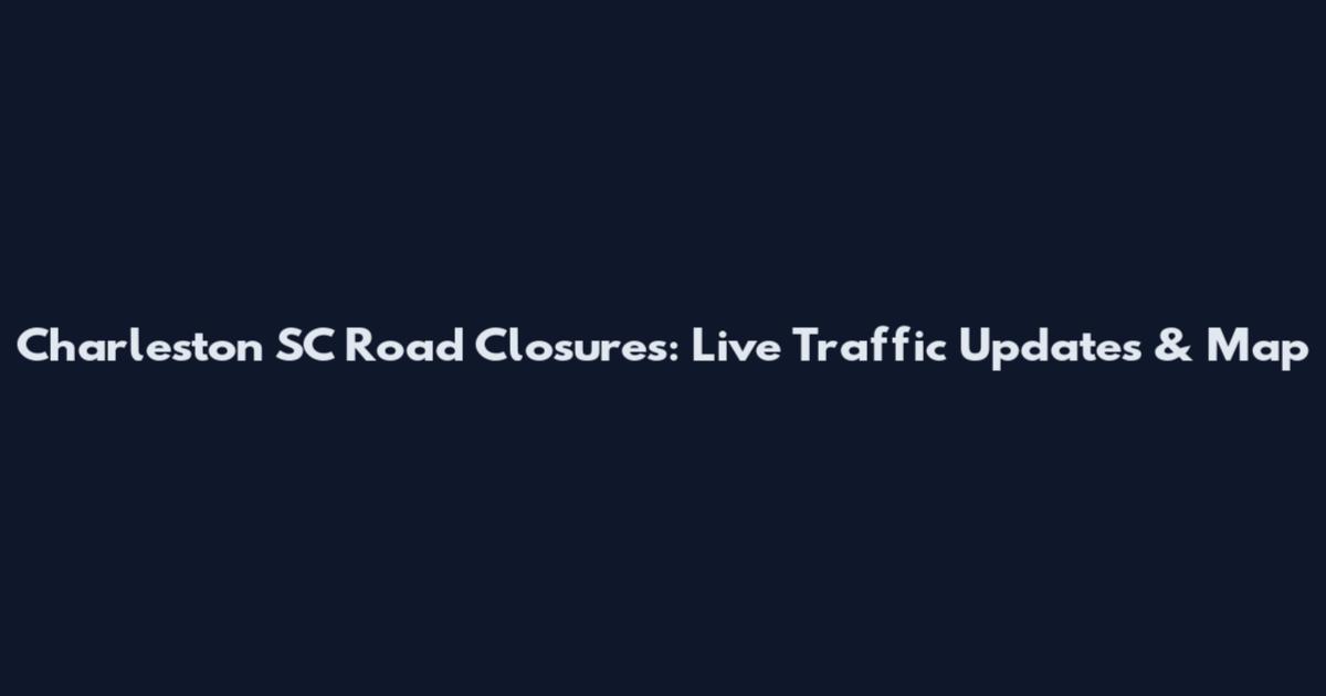 Charleston SC Road Closures: Live Traffic Updates & Map