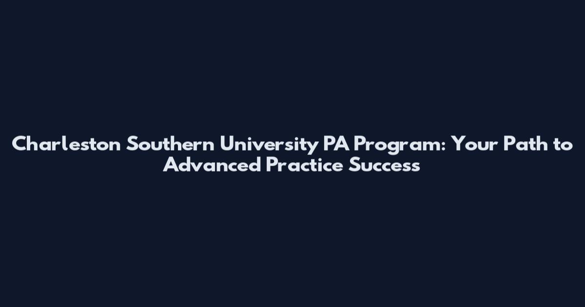 Charleston Southern University PA Program: Your Path to Advanced Practice Success