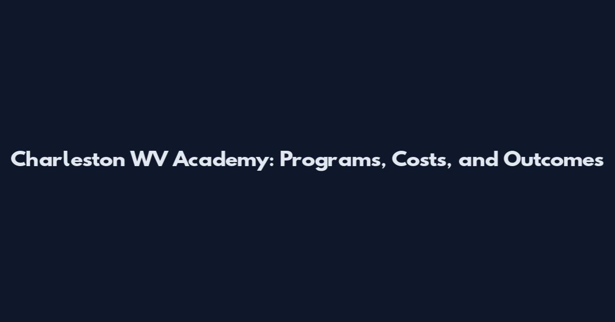 Charleston WV Academy: Programs, Costs, and Outcomes