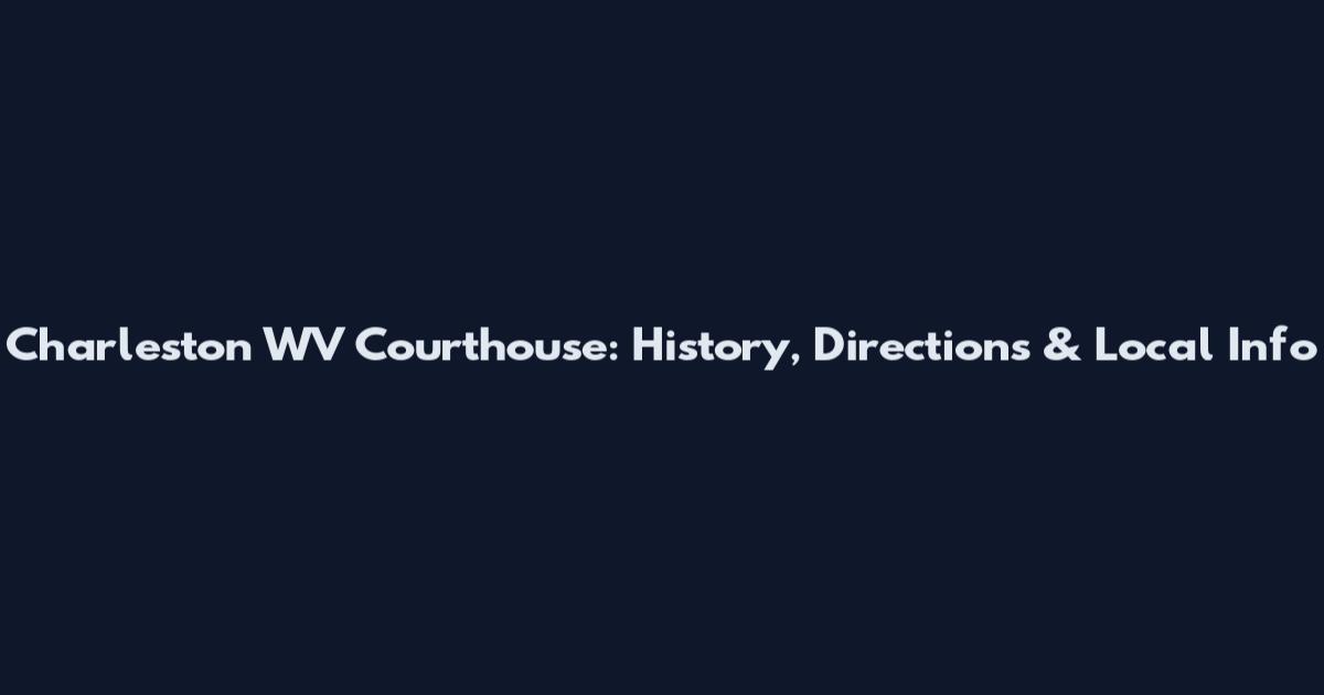 Charleston WV Courthouse: History, Directions & Local Info