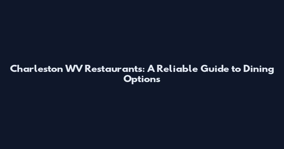 Charleston WV Restaurants: A Reliable Guide to Dining Options