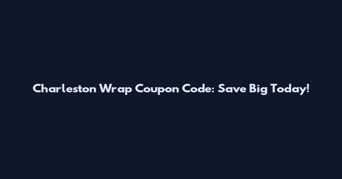 Charleston Wrap Coupon Code: Save Big Today!