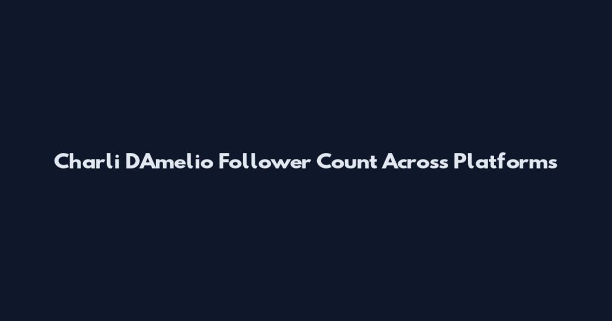 Charli D'Amelio Follower Count Across Platforms