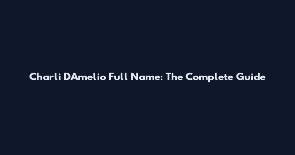 Charli D'Amelio Full Name: The Complete Guide