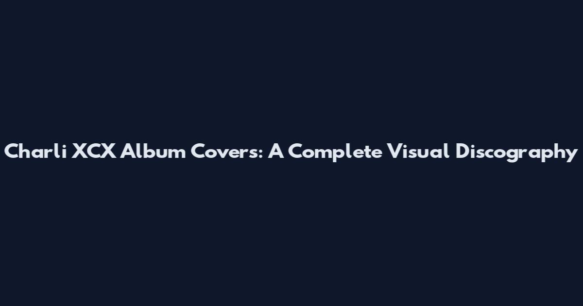 Charli XCX Album Covers: A Complete Visual Discography