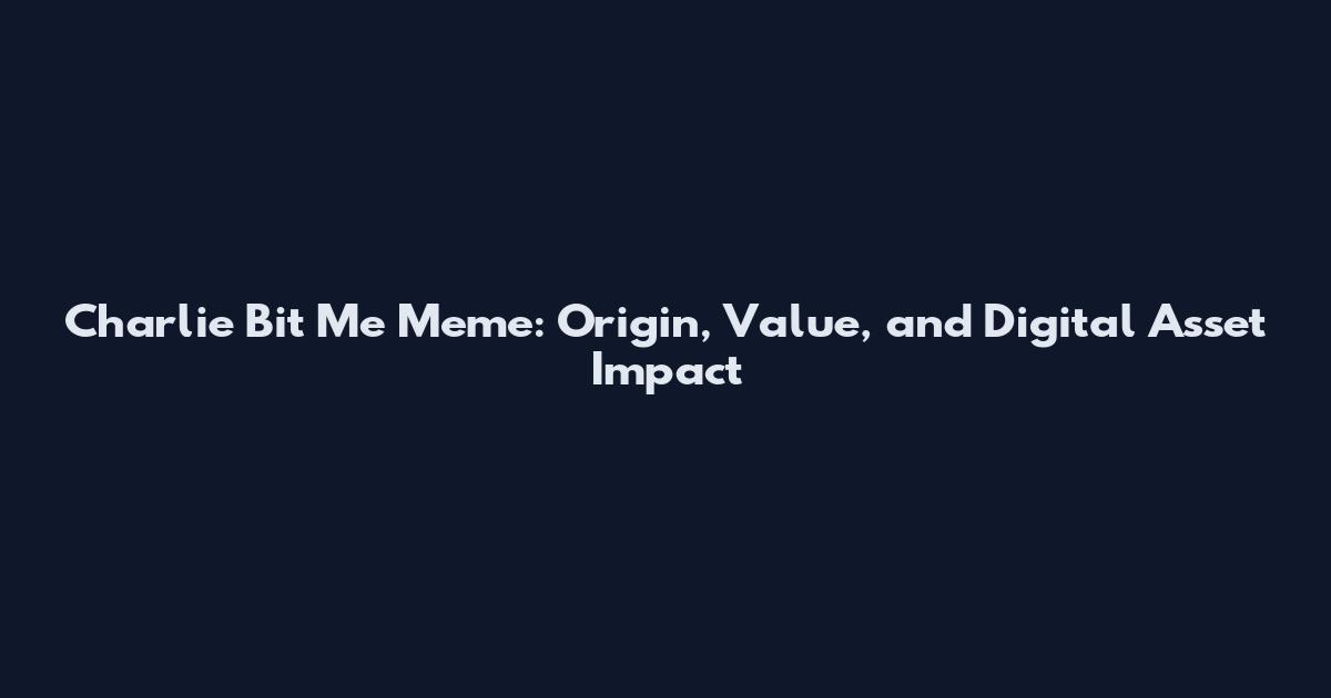 Charlie Bit Me Meme: Origin, Value, and Digital Asset Impact