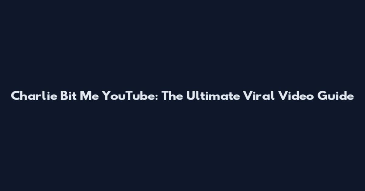 Charlie Bit Me YouTube: The Ultimate Viral Video Guide
