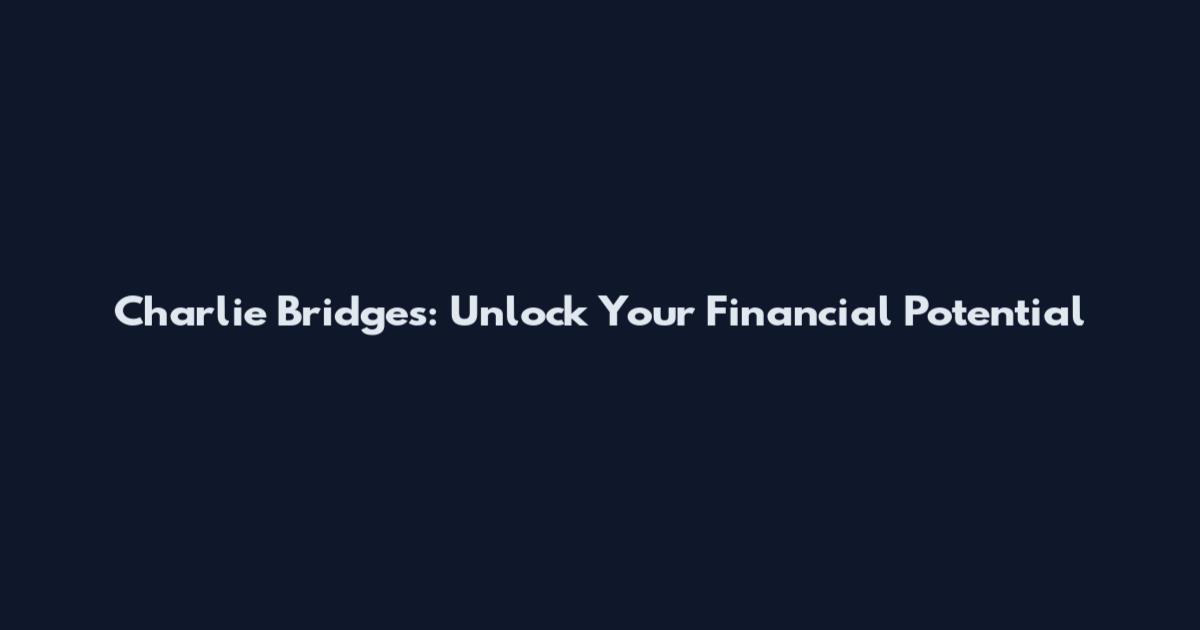 Charlie Bridges: Unlock Your Financial Potential